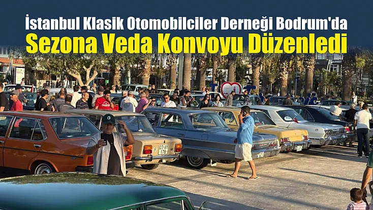 İstanbul Klasik Otomobilciler Derneği Bodrum'da sezona veda konvoyu düzenledi