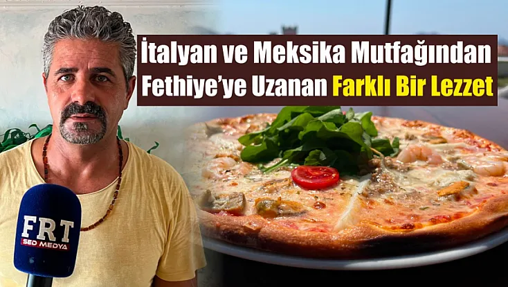 İtalyan ve Meksika mutfağından Fethiye’ye uzanan farklı bir lezzet