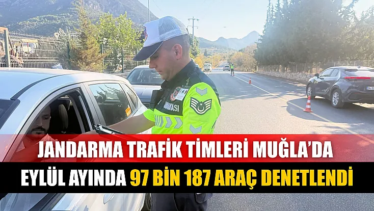 Jandarma Trafik timleri Muğla’da Eylül ayında 97 bin 187 araç denetlendi