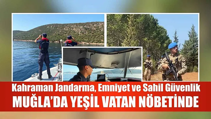 Kahraman Jandarma, Emniyet ve Sahil Güvenlik Muğla’da Yeşil Vatan Nöbetinde