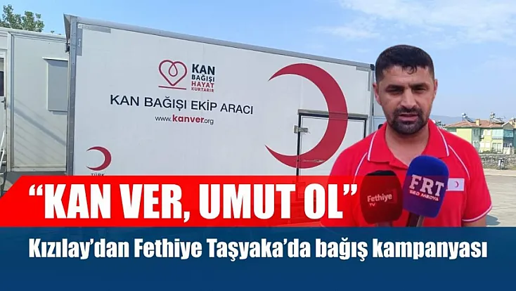 'Kan Ver, Umut Ol': Kızılay'dan Fethiye Taşyaka'da bağış kampanyası