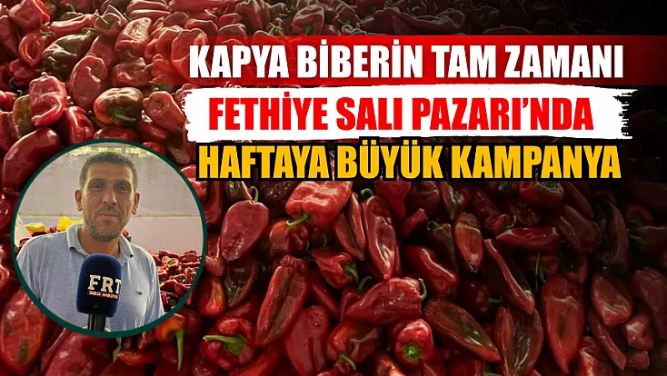 Kapya biberin tam zamanı Fethiye Salı Pazarı’nda haftaya büyük kampanya