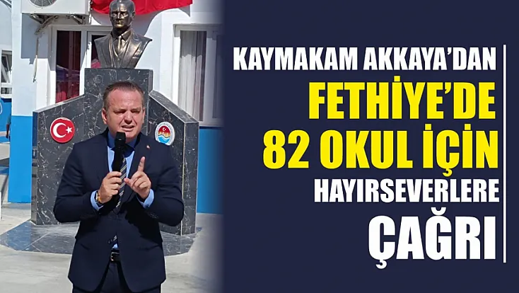 Kaymakam Akkaya’dan Fethiye’de 82 okul için hayırseverlere çağrı