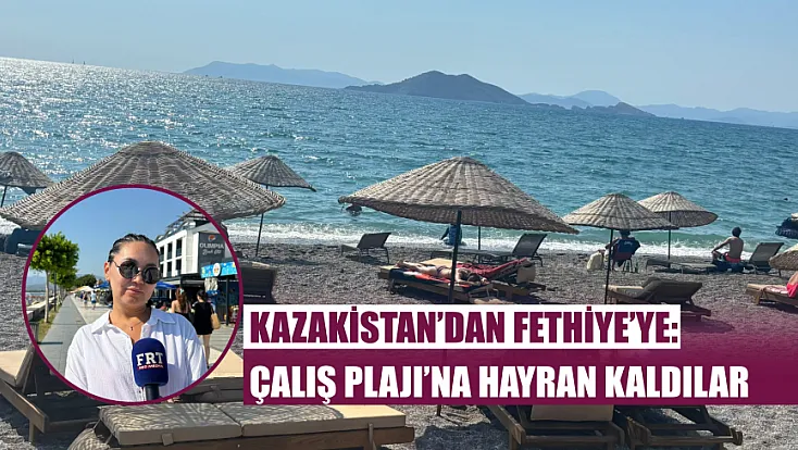 Kazakistan’dan Fethiye’ye: Çalış Plajı’na hayran kaldılar