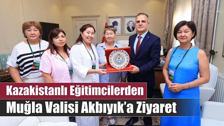 Kazakistanlı eğitimcilerden Muğla Valisi Akbıyık’a ziyaret