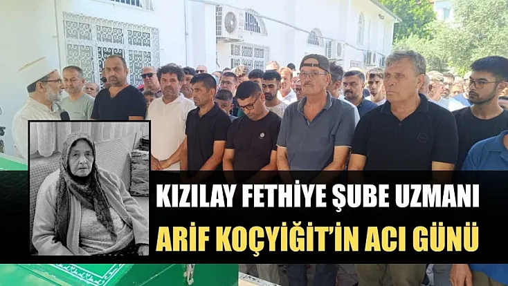 Kızılay Fethiye Şube Uzmanı Arif Koçyiğit'in acı günü