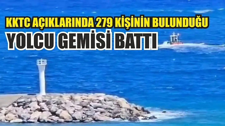 KKTC açıklarında 279 kişinin bulunduğu yolcu gemisi battı