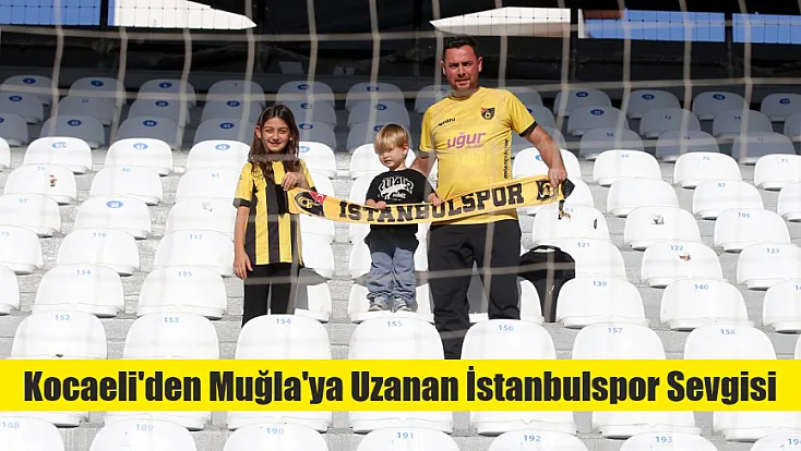 Kocaeli'den Muğla'ya uzanan İstanbulspor sevgisi