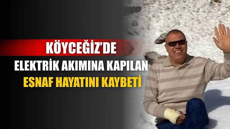 Köyceğiz’de elektrik akımına kapılan esnaf hayatını kaybeti