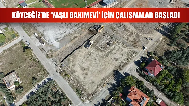 Köyceğiz’de ‘Yaşlı Bakımevi’ için çalışmalar başladı