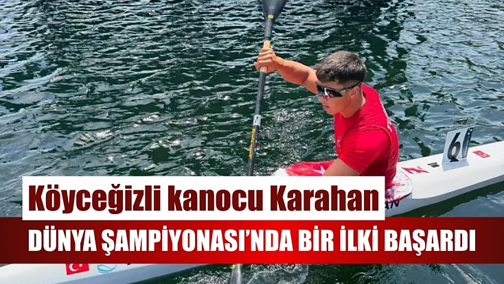 Köyceğizli kanocu Karahan, Dünya Şampiyonası'nda bir ilki başardı