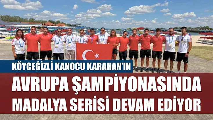 Köyceğizli Kanocu Karahan’ın, Avrupa Şampiyonasında madalya serisi devam ediyor