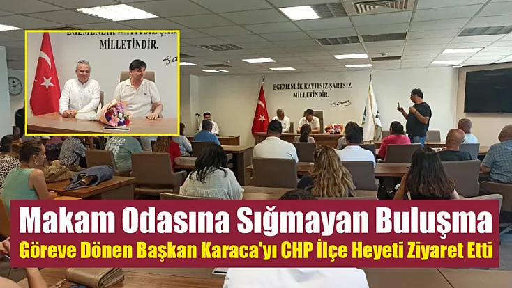 Makam odasına sığmayan buluşma: Göreve dönen Başkan Karaca’yı CHP İlçe Heyeti ziyaret etti