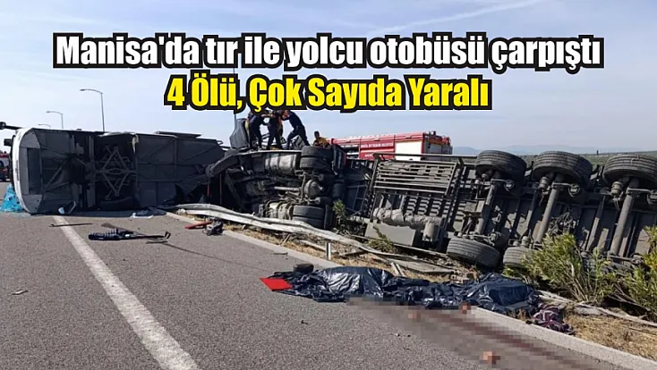 Manisa'da tır ile yolcu otobüsü çarpıştı: 4 Ölü, Çok Sayıda Yaralı