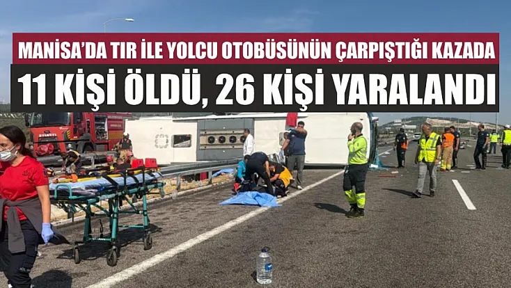 Manisa’da tır ile yolcu otobüsünün çarpıştığı kazada 11 kişi öldü, 26 kişi yaralandı