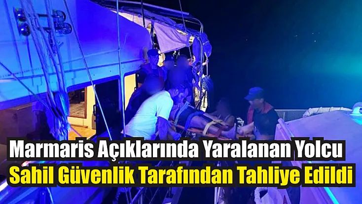 Marmaris Açıklarında Yaralanan Yolcu Sahil Güvenlik Tarafından Tahliye Edildi