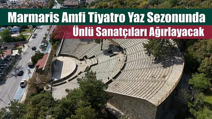 Marmaris Amfi Tiyatro Yaz Sezonunda Ünlü Sanatçıları Ağırlayacak