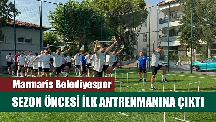 Marmaris Belediyespor sezon öncesi ilk antrenmanına çıktı