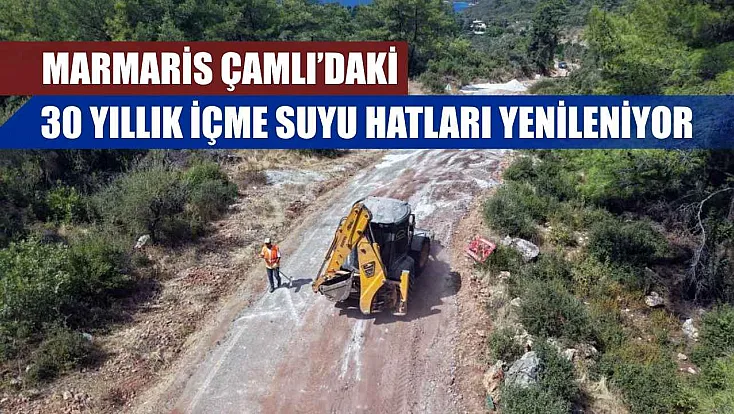 Marmaris Çamlı’daki 30 yıllık içme suyu hatları yenileniyor
