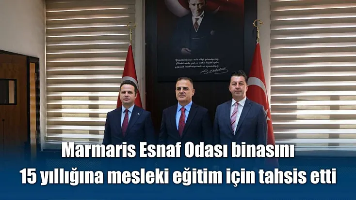 Marmaris Esnaf Odası binasını 15 yıllığına mesleki eğitim için tahsis etti