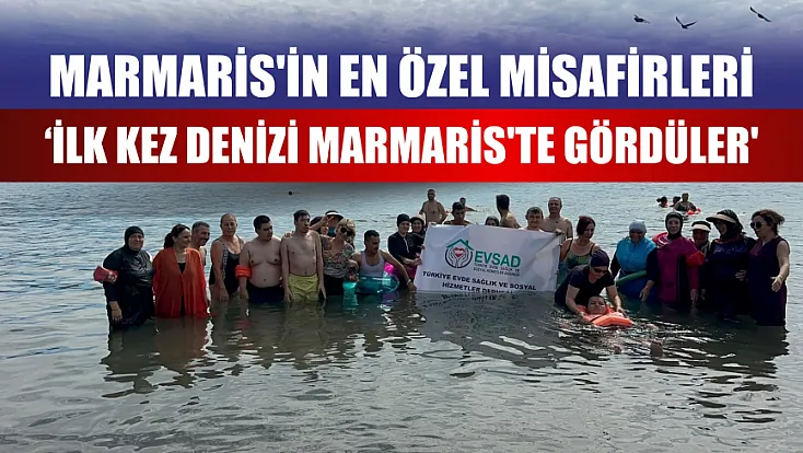 Marmaris'in en özel misafirleri ‘İlk kez denizi Marmaris'te gördüler'
