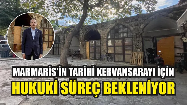 Marmaris'in tarihi kervansarayı için hukuki süreç bekleniyor