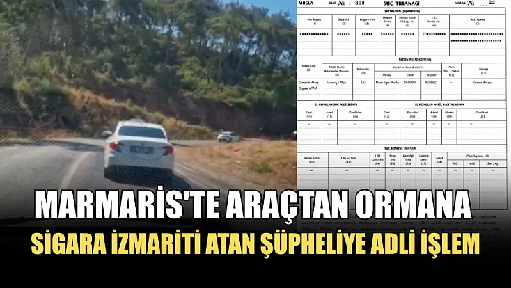 Marmaris'te araçtan ormana sigara izmariti atan şüpheliye adli işlem