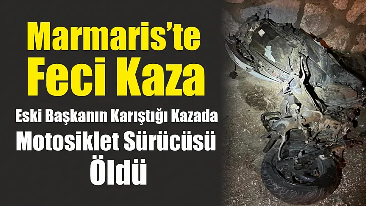 Marmaris'te Feci Kaza: Eski başkanın karıştığı kazada motosiklet sürücüsü öldü