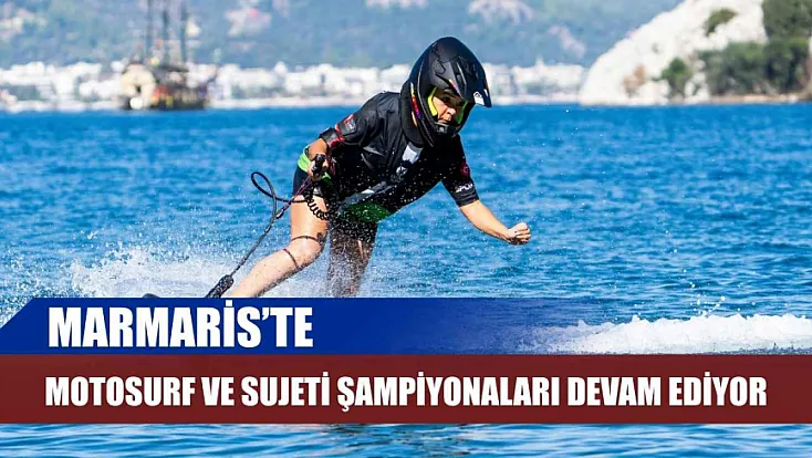 Marmaris'te Motosurf ve Sujeti Şampiyonaları devam ediyor