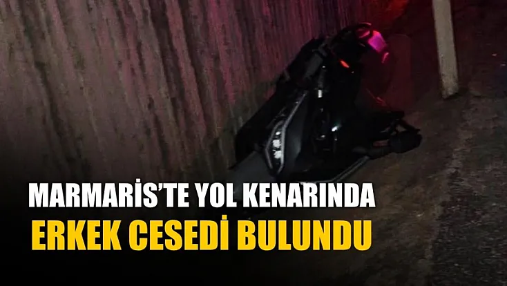 Marmaris'te yol kenarında erkek cesedi bulundu