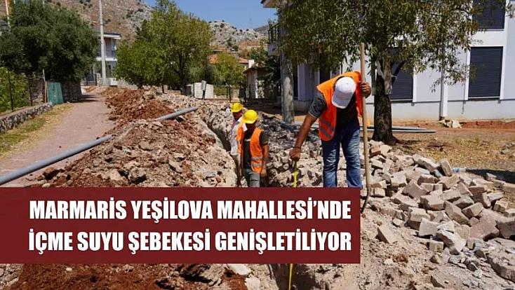 Marmaris Yeşilova Mahallesi’nde içme suyu şebekesi genişletiliyor