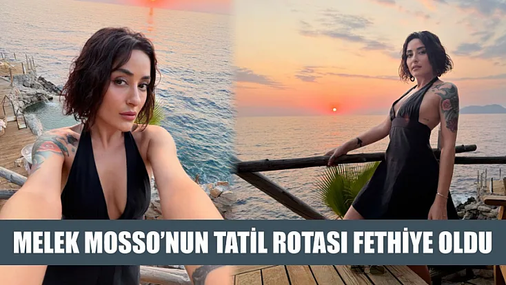 Melek Mosso'nun Tatil Rotası Fethiye Oldu