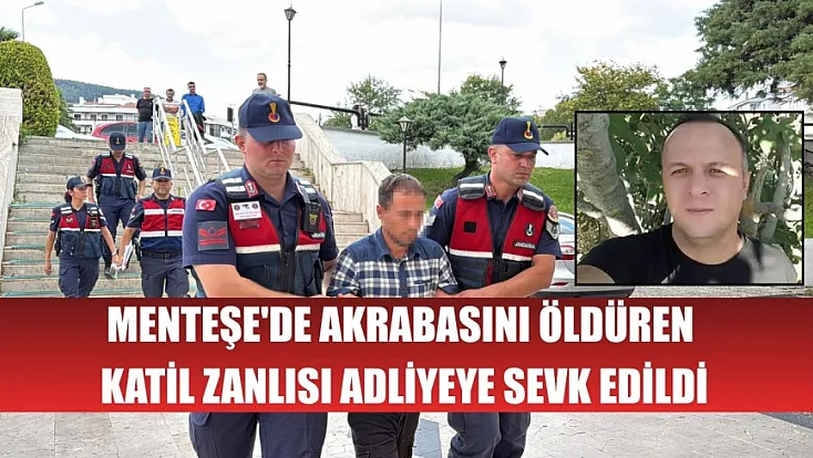 Menteşe'de akrabasını öldüren katil zanlısı adliyeye sevk edildi