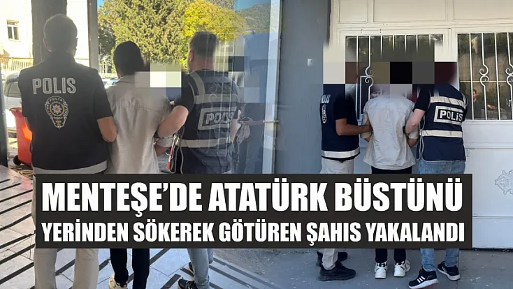 Menteşe’de Atatürk büstünü yerinden sökerek götüren şahıs yakalandı