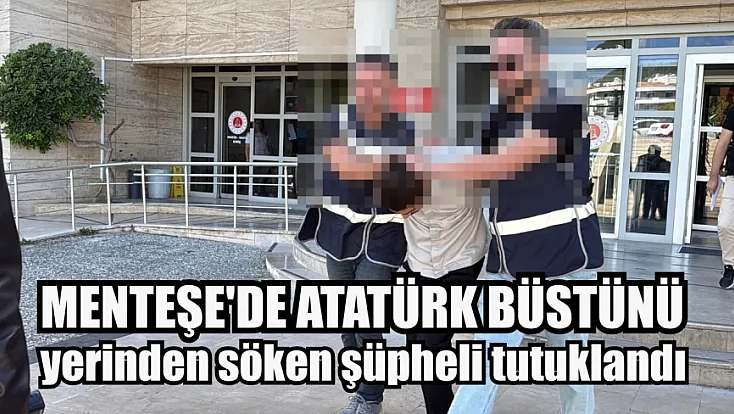 Menteşe'de Atatürk büstünü yerinden söken şüpheli tutuklandı
