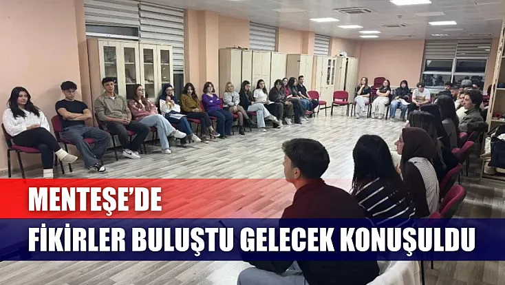 Menteşe’de fikirler buluştu, gelecek konuşuldu