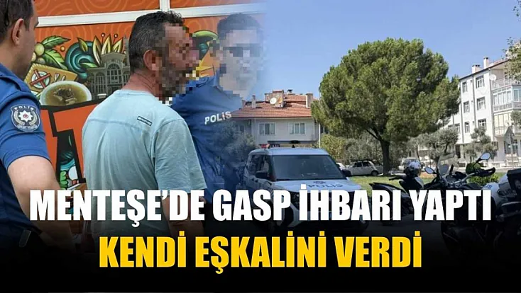 Menteşe'de gasp ihbarı yaptı, kendi eşkalini verdi