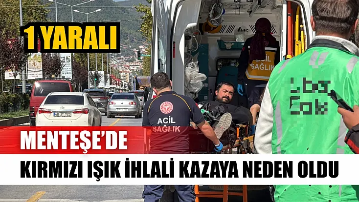 Menteşe’de kırmızı ışık ihlali kazaya neden oldu: 1 yaralı