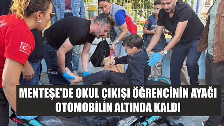 Menteşe'de okul çıkışı öğrencinin ayağı otomobilin altında kaldı