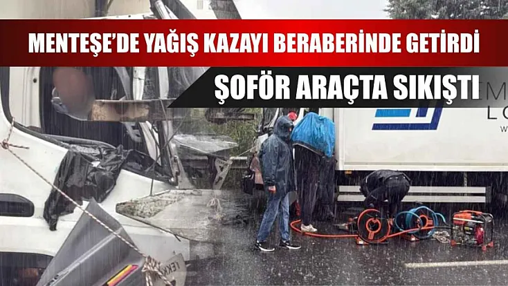 Menteşe’de yağış kazayı beraberinde getirdi, şoför araçta sıkıştı