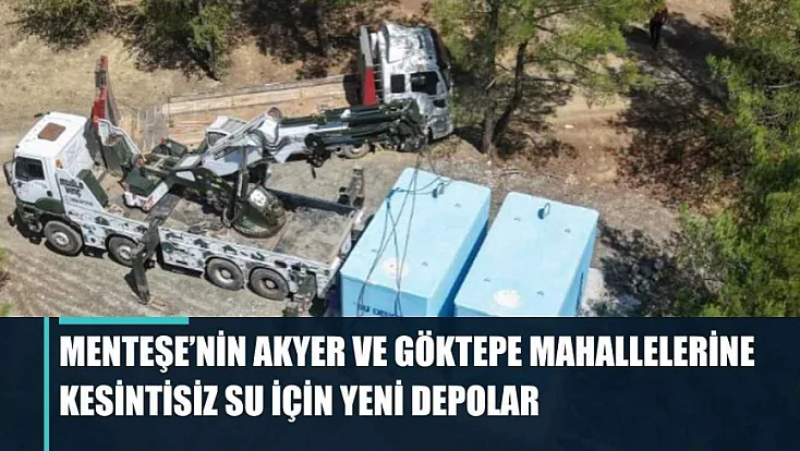 Menteşe'nin Akyer ve Göktepe Mahallelerine kesintisiz su için yeni depolar