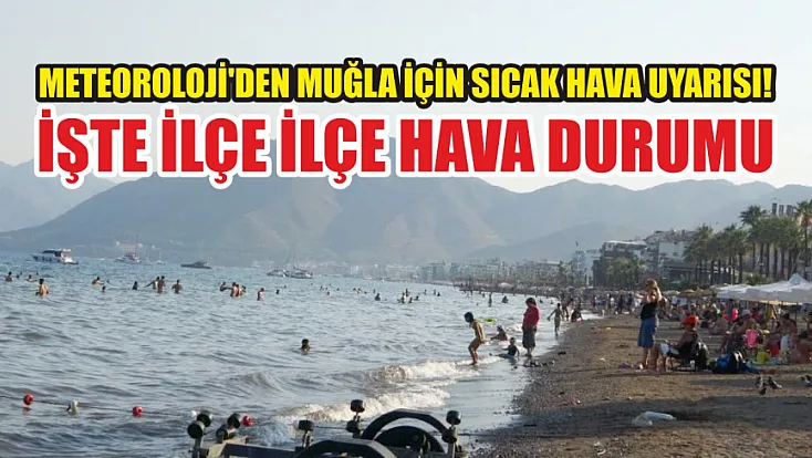 Meteoroloji'den Muğla için sıcak hava uyarısı! İşte ilçe ilçe hava durumu