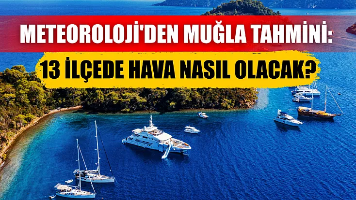 Meteoroloji'den Muğla tahmini: 13 ilçede hava nasıl olacak?