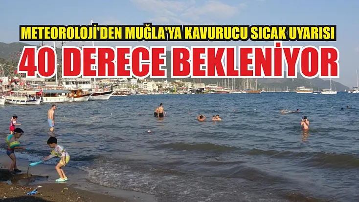 Meteoroloji'den Muğla'ya Kavurucu Sıcak Uyarısı: 40 Derece Bekleniyor