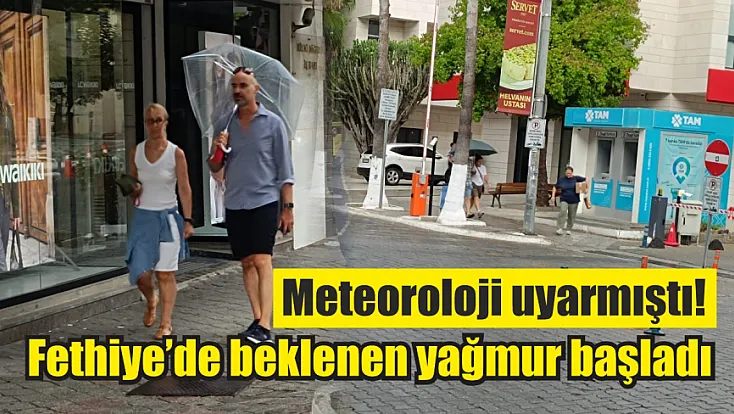 Meteoroloji uyarmıştı! Fethiye’de beklenen yağmur başladı