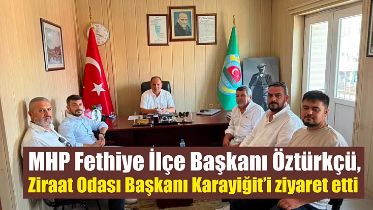 MHP Fethiye İlçe Başkanı Öztürkçü, Ziraat Odası Başkanı Karayiğit’i ziyaret etti