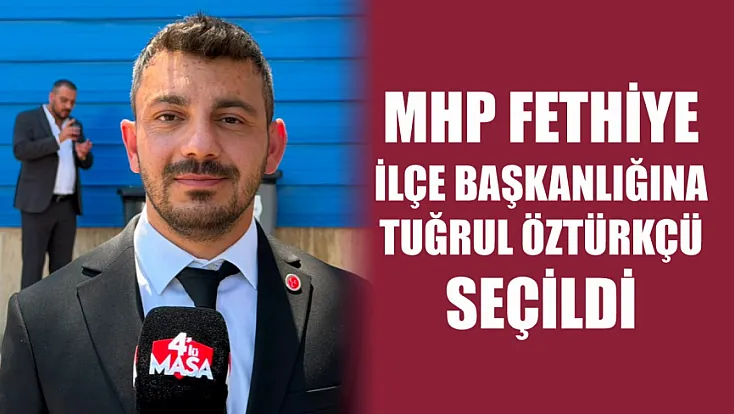 MHP Fethiye İlçe Başkanlığına Tuğrul Öztürkçü Seçildi