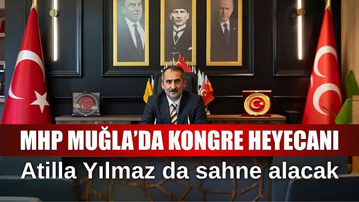 MHP Muğla’da kongre heyecanı: Atilla Yılmaz da sahne alacak
