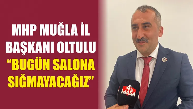 MHP Muğla İl Başkanı Oltulu: ‘Bugün salona sığmayacağız’