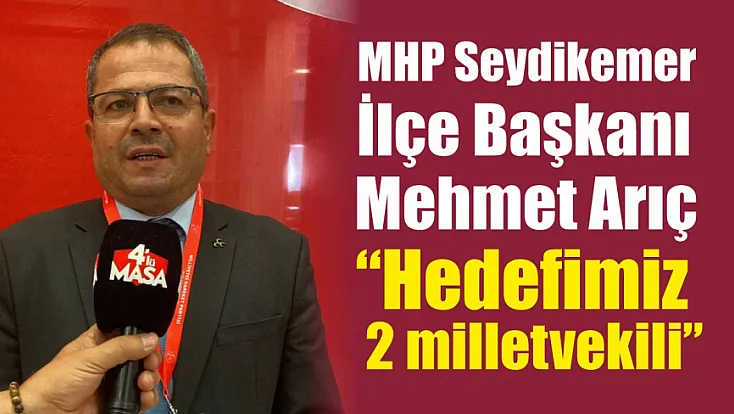 MHP Seydikemer İlçe Başkanı Mehmet Arıç: ‘Hedefimiz 2 milletvekili’